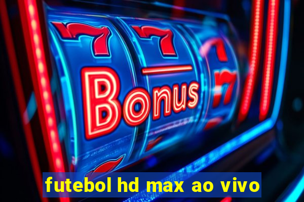 futebol hd max ao vivo